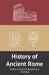 History of Ancient Rome: The Rise and Fall of the Roman Empire by C R Haldenforge
