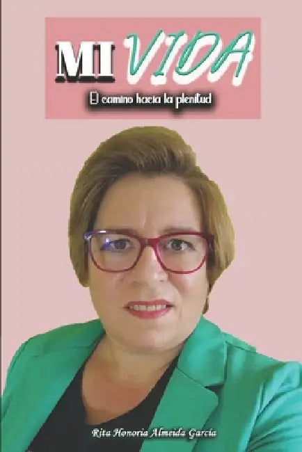 Mi Vida: El Camino Hacia La Plenitud by Rita Honoria Almeida García