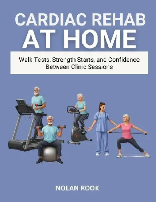 Cardiac Rehab at Home: Walk tests strength starts and confidence between clinic sessions  by Nolan Rook