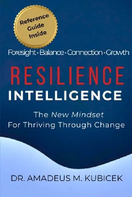 Resilience Intelligence (RQ): The New Mindset - Not Just to Survive, But to Transform by Amadeus M. Kubicek
