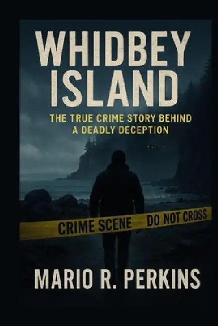 Whidbey Island: The True Crime Story Behind a Deadly Deception by Mario R. Perkins