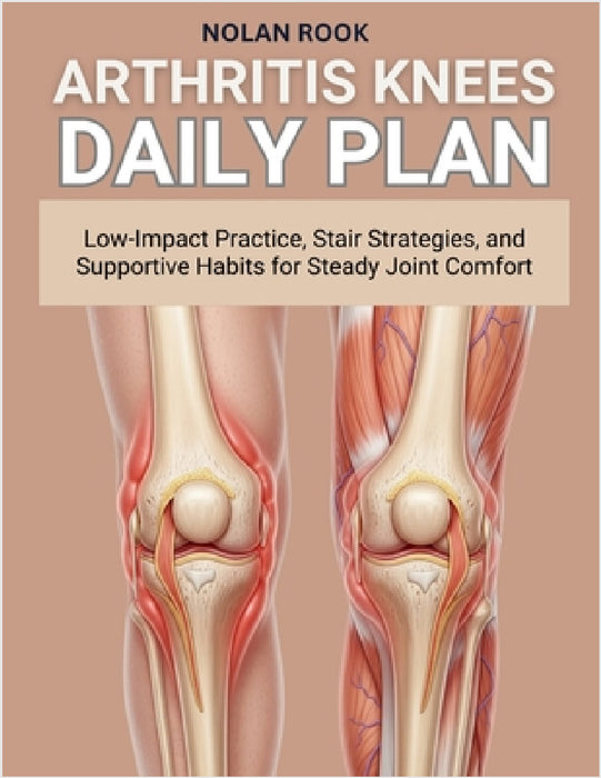 Arthritis Knees Daily Plan: Low-impact practice, stair strategies, and supportive habits for steady joint comfort by Nolan Rook