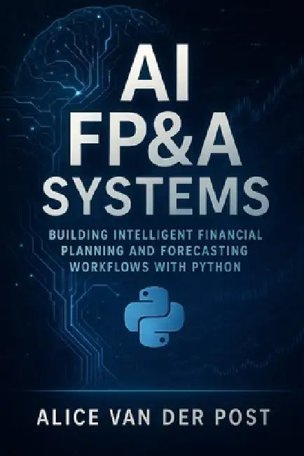 AI FP&A Systems: Building Intelligent Financial Planning and Forecasting Workflows with Python & Machine Learning: Integrate Predictive Analytics, Sce by Vincent Bisette, Johann Strauss, Danny Munrow