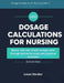 Dosage Calculations for Nursing Students: Master safe and simple dosage skills through real-world cases and practical exercises by Lucas Morales