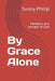 By Grace Alone: Memoirs of a Servant of God by Sunny Philip