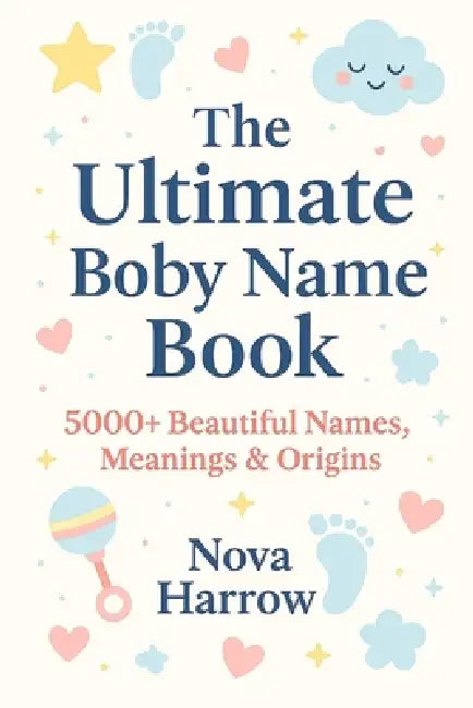 The Ultimate Baby Name Book: 5000+ Beautiful Names, Meanings & Origins by Nova Harrow