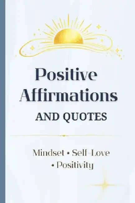 Positive Affirmations and Quotes for Everyday Reading: A year of daily inspiration with 500 affirmations and 500 uplifting quotes by Ecaterina Vsevagat