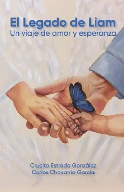 El Legado de Liam - un viaje de amor y esperanza by Cruz Estrada Gonzalez, Carlos Chavarria Garcia