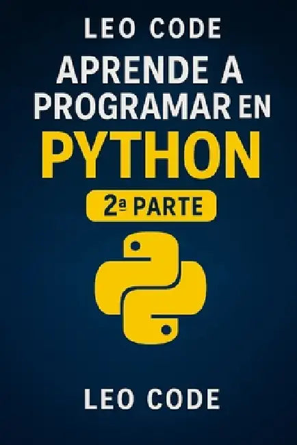 Aprende Python Desde Cero 2a Parte: 100 ejercicios para perfeccionar tu programación en Python. by Leo Code