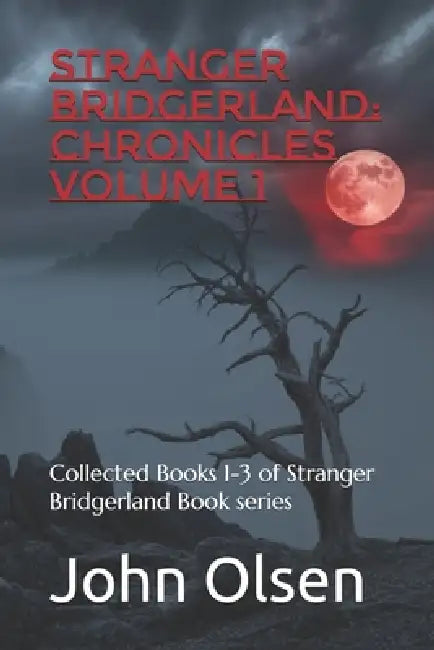 Stranger Bridgerland: Chronicles Volume 1: Collected Books 1-3 of Stranger Bridgerland Book series True Paranormal Stories from the Western United Sta by Annie Olsen, John Olsen, John Olsen