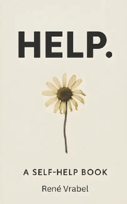 Help.: A Self-Help Book Written by a Man Who Needs It and a Machine Who Thinks He's Fine. by Chat Gptsd, Rene Vrabel
