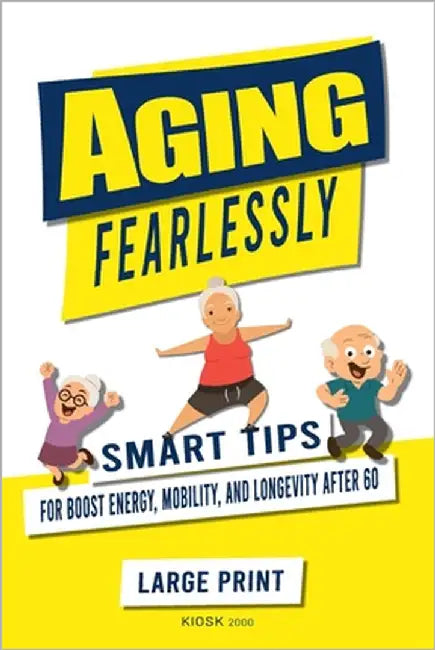 Aging Fearlessly: Smart Tips for Boost Energy, Mobility, and Longevity After 60 by Publisher, Kiosk2000