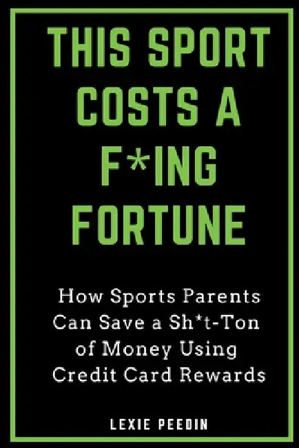 This Sport Costs a F*ing Fortune: How Sports Parents Can Save a Sht-Ton of Money Using Credit Card Rewards by My Cheer Budget