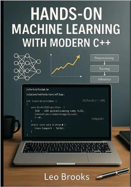 Hands-On Machine Learning with Modern C++: Build, Optimize, and Deploy Real-World AI Systems Using PyTorch C++ API, Flashlight, mlpack, Blaze, and dli by Brooks, Leo