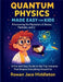 Quantum Physics made easy for Kids, Discovering the Mysteries of Atoms, Particles, and Light: A Fun Guide to the Tiny Universe That Shapes Everything by Rowan Jace Middleton