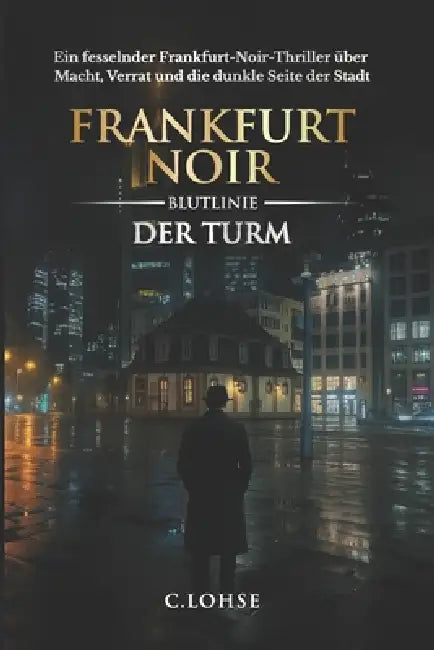 Frankfurt Noir - Blutlinie / Der Turm: Ein fesselnder Frankfurt-Noir-Thriller über Macht, Verrat und die dunkle Seite der Stadt by Carsten Lohse