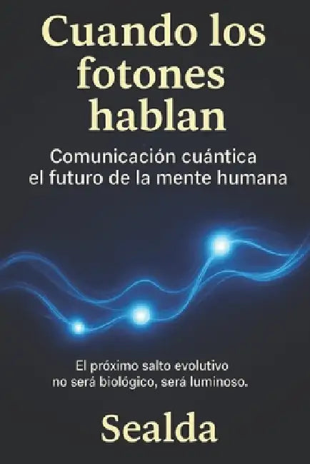 Cuando Los Fotones Hablan: Comunicación cuántica y el futuro de la mente humana by Sealda