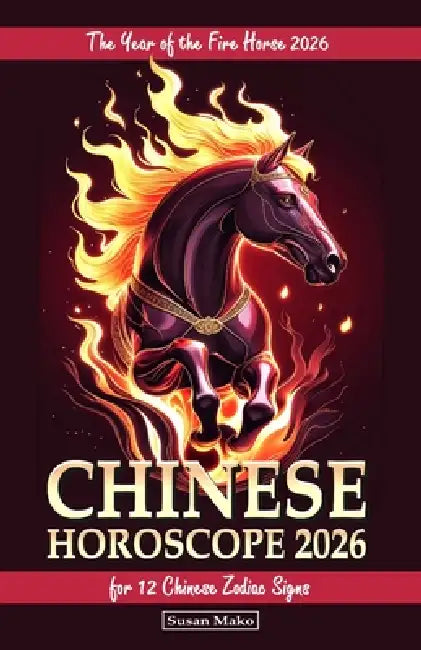 Chinese Horoscope 2026 for 12 Chinese Zodiac Signs: The Year of the Fire Horse 2026 by Susan Mako