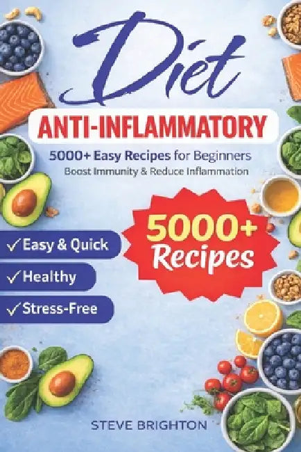 Anti-Inflammatory Diet: 5000 Recipes. Easy, Quick, Nutritious, and Stress-Free by Steve Brighton