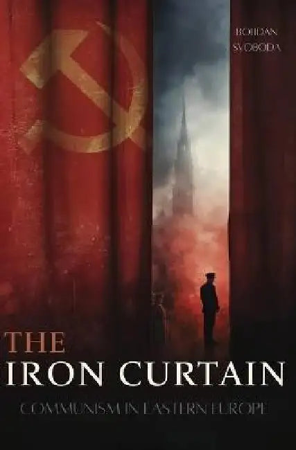 The Iron Curtain: Communism in Eastern Europe by Bohdan Svoboda