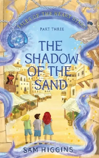 The Shadow of the Sand: Tales of the Heart Stars - Part Three by Sam Higgins