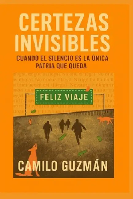 Certezas Invisibles: Cuando El Silencio Es La Unica Patria Que Queda by Camilo Ernesto Guzman