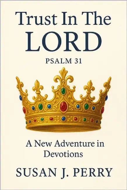Trust In The Lord: Psalm 31 A New Adventure in Devotions by Perry, Susan J.