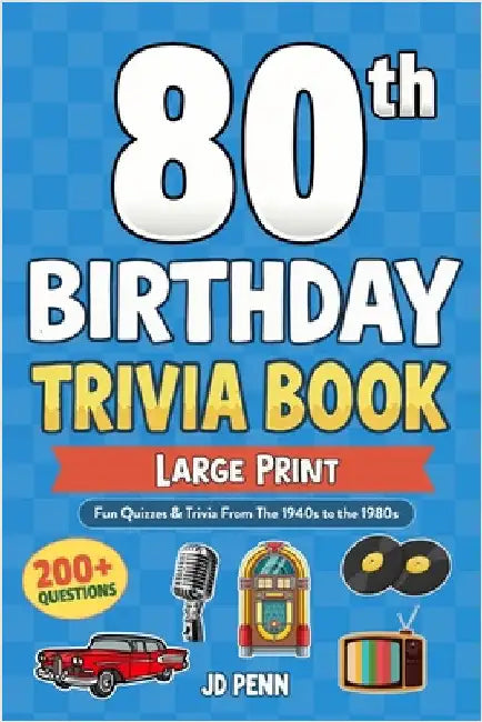 80th Birthday Trivia Book - Large Print: Fun Quizzes & Trivia From The 1940s to the 1980s by Penn, Jd