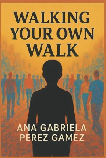 Walking Your Own Walk by Ana Gabriela Perez-Gamez