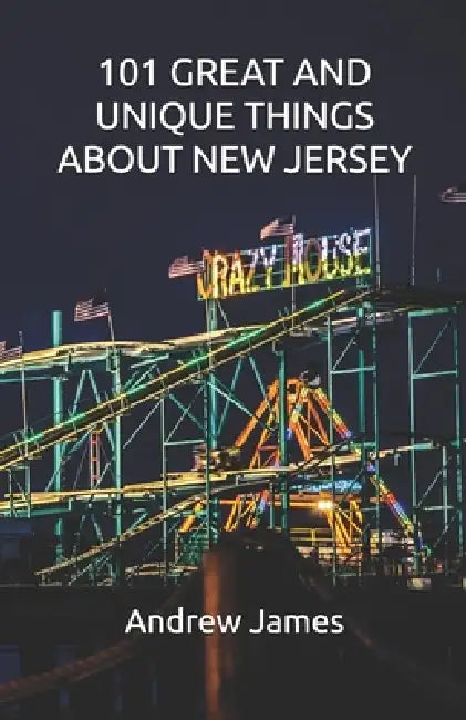 101 Great and Unique Things about New Jersey by Andrew James