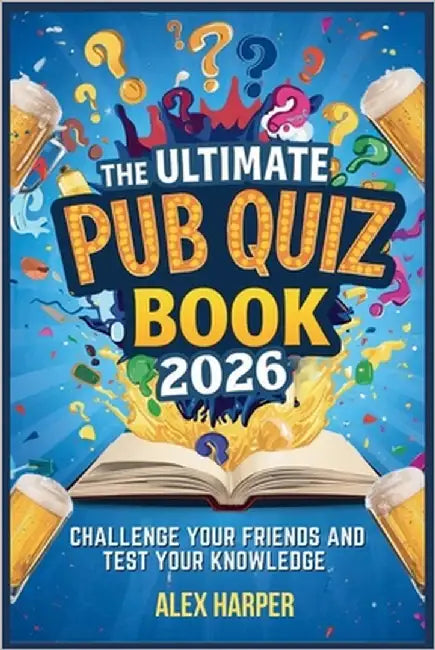 The Ultimate Pub Quiz Book 2026: Challenge Your Friends And Test Your Knowledge by Harper, Alex