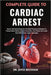 Complete Guide to Cardiac Arrest: Master Life-Saving Response And Rapid Recovery Techniques To Prevent Heart Failure, Restore Circulation, And Protect by Jayce Beckham