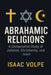 ABRAHAMIC RELIGIONS. A Comparative Study of Judaism, Christianity, and Islam: Exploring the shared roots and distinctive paths of the world's major mo by Isaac Volpe