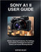 Sony A1 II User Guide: Master Advanced Features, Pro Settings, and Creative Techniques for Stunning Photos and Award-Winning Results by Sophie Kelby