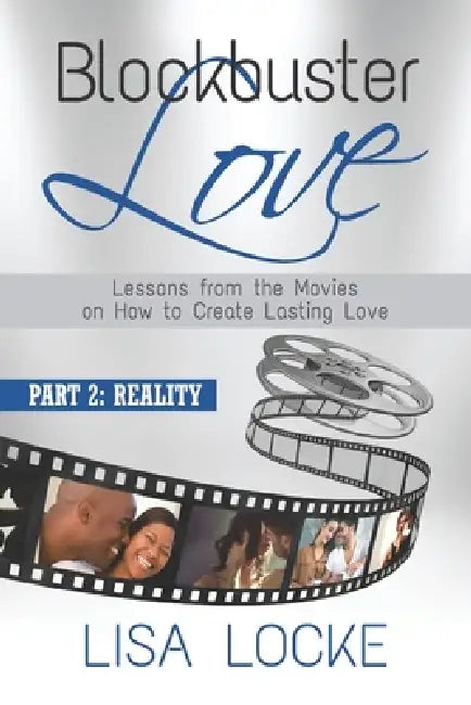 Blockbuster Love - Lessons From the Movies on How to Create Lasting Love Part 2: Reality by Lisa Locke Lmft