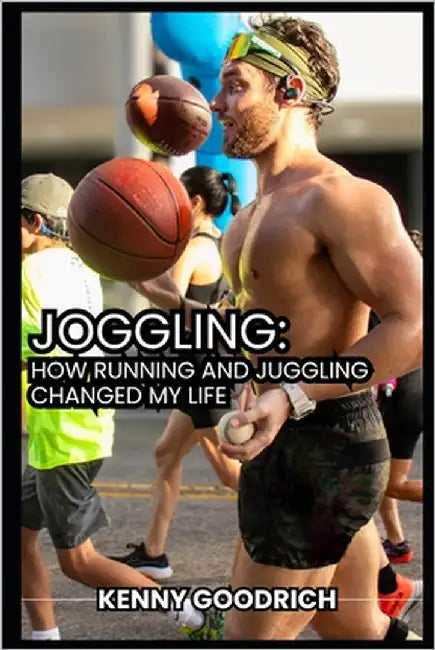 Joggling: How Running and Juggling Changed My Life by Goodrich, Kenny
