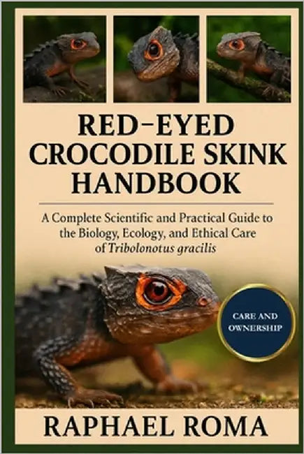 Red-Eyed Crocodile Skink Handbook: A Complete Scientific and Practical Guide to the Biology, Ecology, and Ethical Care of Tribolonotus gracilis by Roma, Raphael