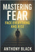 Mastering Fear: Face Everything And Rise by Anthony Black