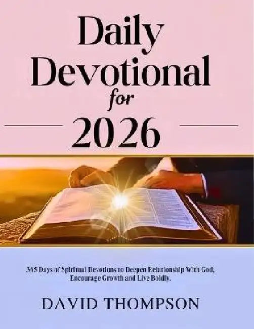 Daily Devotional for 2026: 365 Days of Spiritual Devotions to Deepen Relationship With God Encourage Growth and Live Boldly by David Thompson