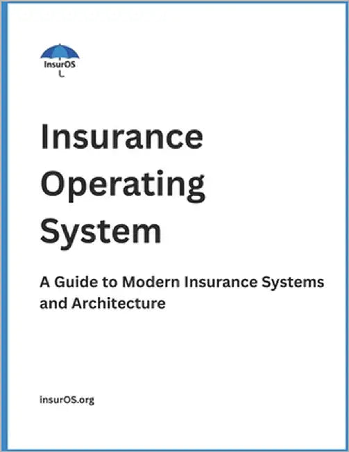 Insurance Operating System: A Guide to Modern Insurance Systems and Architecture by Org, Insuros