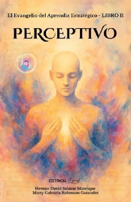 El Evangelio Del Aprendiz Estratégico. Libro II. PERCEPTIVO: Actualiza tu traductor interno y vive en presencia by Matty Gabriela Robinson Guiscafré, Hágase La Luz, Editorial Y. Ya Está