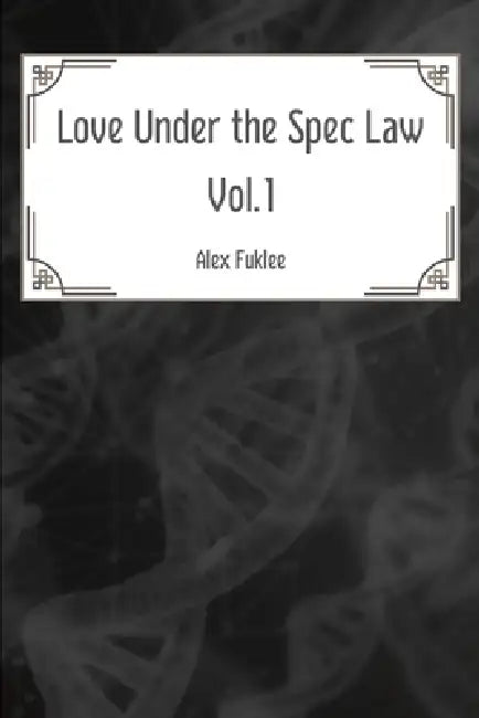 Love Under the Spec Law, the First Volume: The Novel by Alex Fuklee
