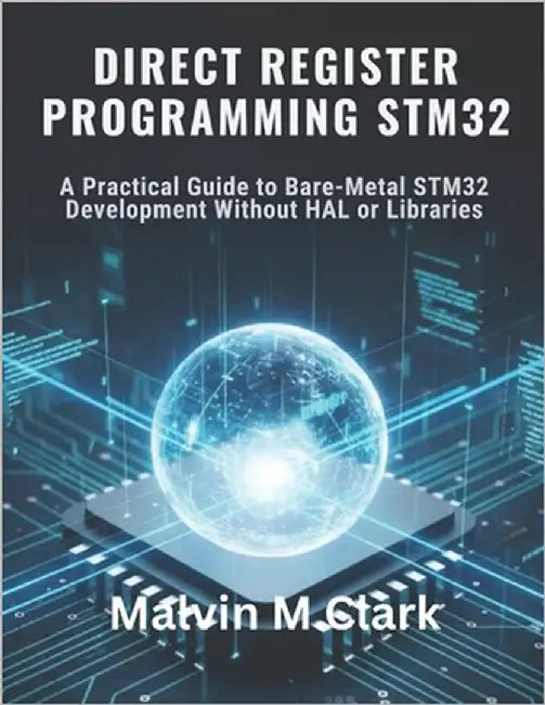Direct Register Programming Stm32: A Practical Guide to Bare-Metal STM32 Development Without HAL or Libraries by M. Clark, Malvin