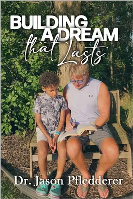 Building a Dream That Lasts by Pfledderer, Jason