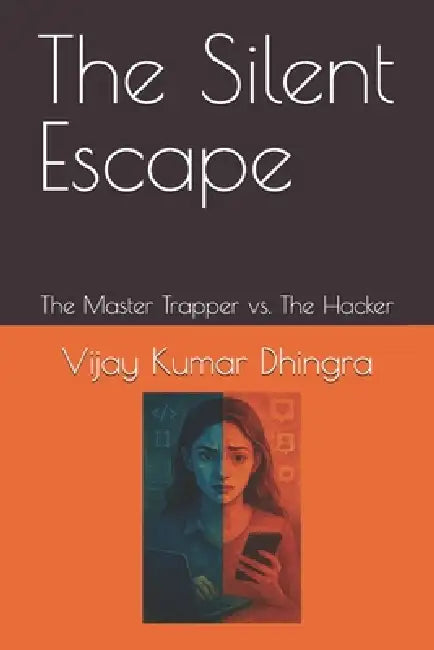The Silent Escape: The Master Trapper vs. The Hacker by Vijay Kumar Kumar Dhingra