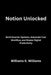 Notion Unlocked: Build Smarter Systems, Automate Your Workflow, and Master Digital Productivity by Williams K. Williams