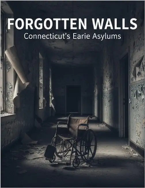 Forgotten Walls: Connecticut'S Eerie Asylums by Simpson, Mia