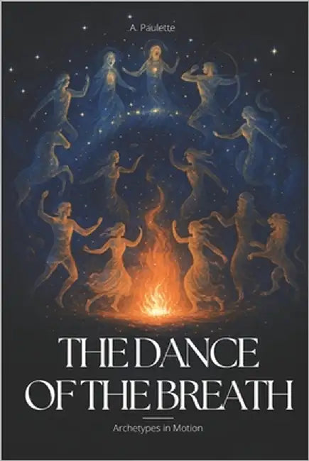 The Dance of The Breath: Archetypes in Motion by Paulette, A.