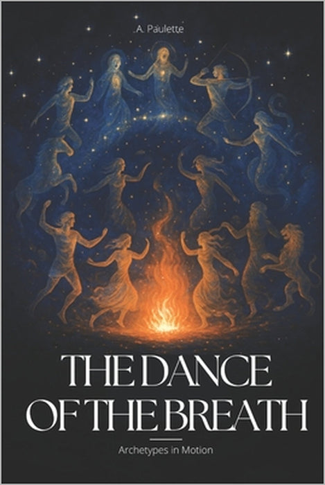 The Dance of The Breath: Archetypes in Motion by A. Paulette