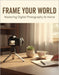 Frame Your World: Mastering Digital Photography At Home by Mia Simpson